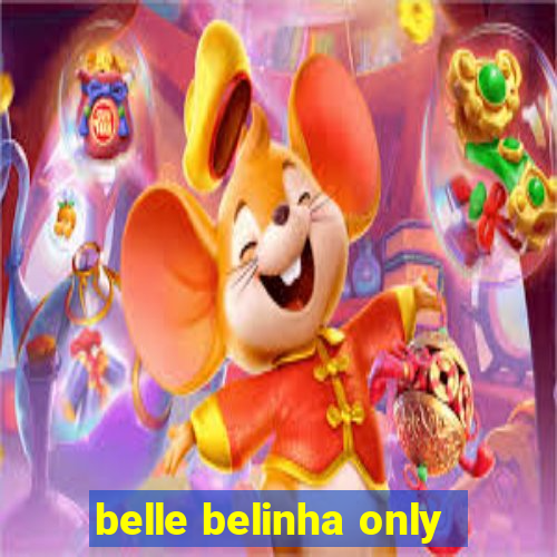 belle belinha only